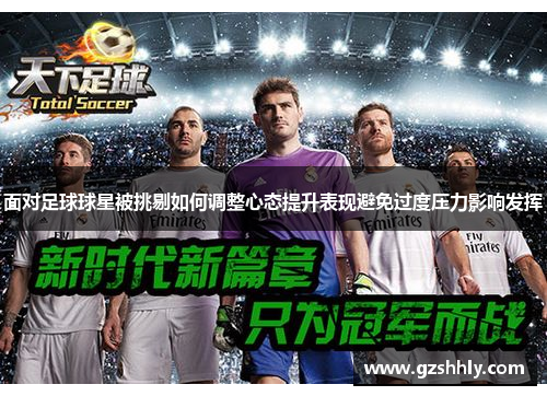 面对足球球星被挑剔如何调整心态提升表现避免过度压力影响发挥