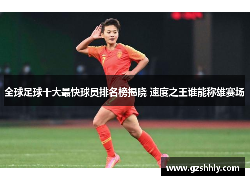 全球足球十大最快球员排名榜揭晓 速度之王谁能称雄赛场