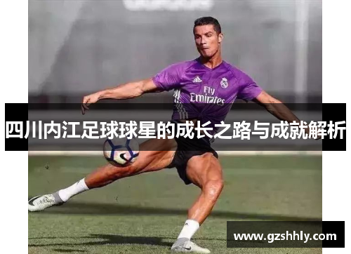 四川内江足球球星的成长之路与成就解析